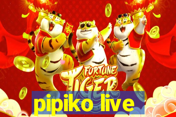 pipiko live